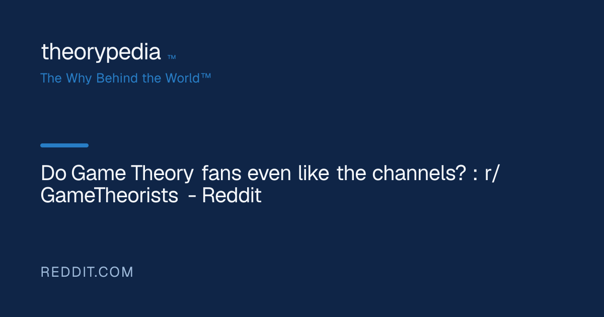Do Game Theory fans even like the channels? : r/GameTheorists - Reddit ...